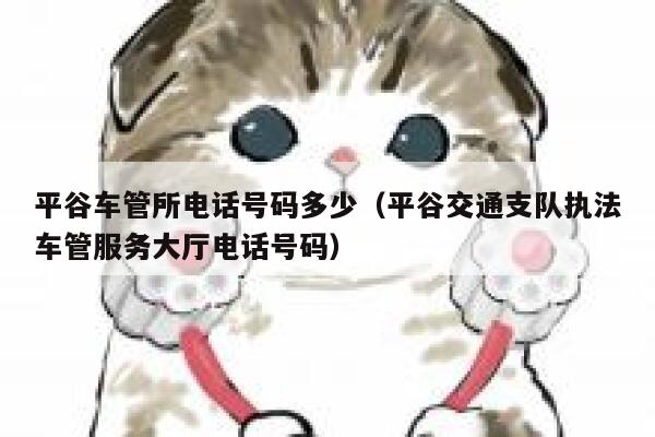 平谷车管所电话号码多少(平谷交通支队执法车管服务大厅电话号码) 第1张 平谷车管所电话号码多少(平谷交通支队执法车管服务大厅电话号码) 第1张