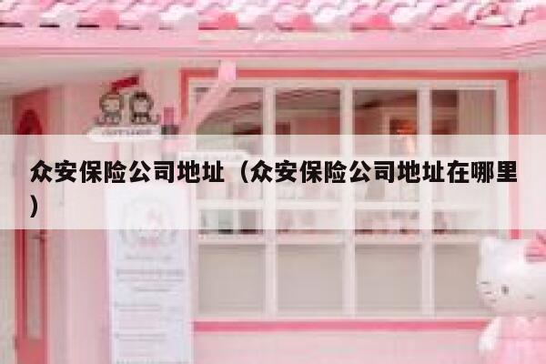 众安保险公司地址(众安保险公司地址在哪里) 第1张 众安保险公司地址(众安保险公司地址在哪里) 第1张