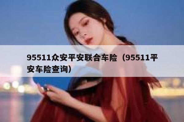 95511众安平安联合车险（95511平安车险查询） 第1张