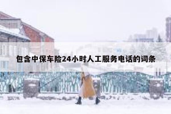 包含中保车险24小时人工服务电话的词条 第1张 包含中保车险24小时人工服务电话的词条 第1张