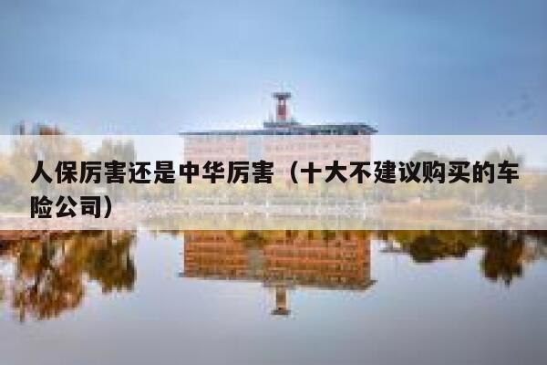 人保厉害还是中华厉害（十大不建议购买的车险公司） 第1张