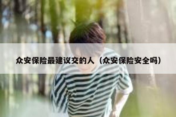 众安保险最建议交的人（众安保险安全吗） 第1张