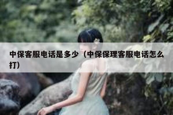 中保客服电话是多少（中保保理客服电话怎么打） 第1张