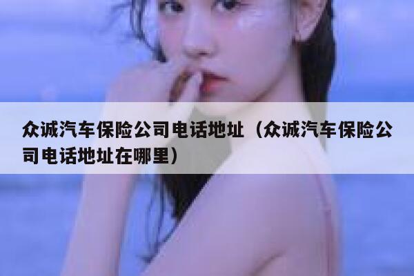 众诚汽车保险公司电话地址（众诚汽车保险公司电话地址在哪里） 第1张