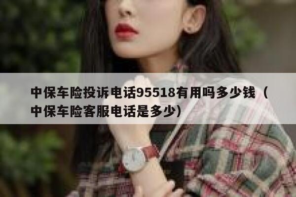中保车险投诉电话95518有用吗多少钱(中保车险客服电话是多少) 第1张 中保车险投诉电话95518有用吗多少钱(中保车险客服电话是多少) 第1张