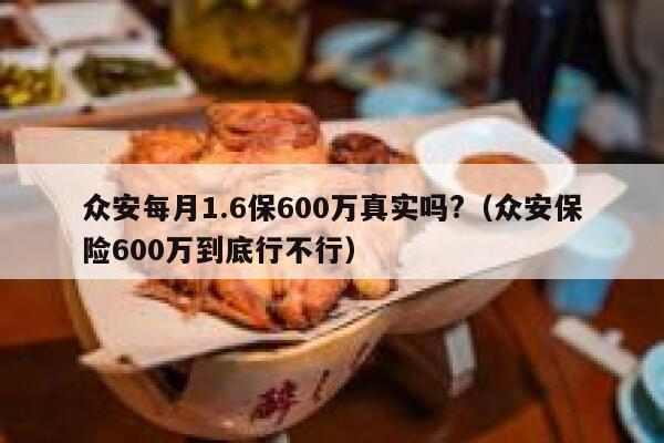 众安每月1.6保600万真实吗?（众安保险600万到底行不行） 第1张