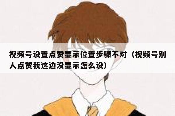 视频号设置点赞显示位置步骤不对（视频号别人点赞我这边没显示怎么设） 第1张