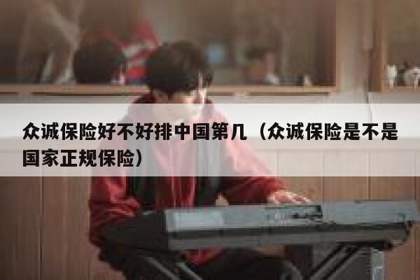 众诚保险好不好排中国第几（众诚保险是不是国家正规保险） 第1张