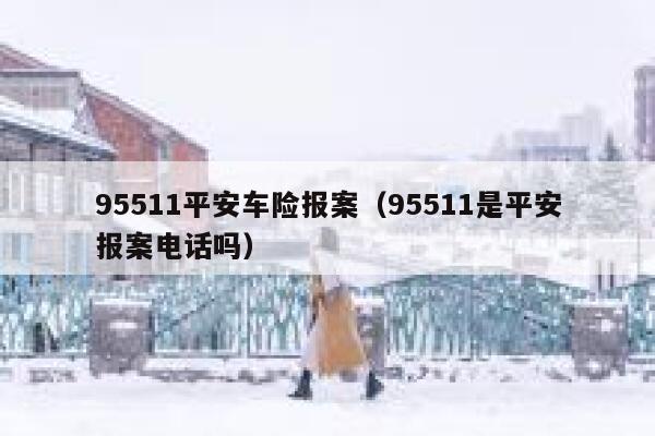 95511平安车险报案(95511是平安报案电话吗) 第1张 95511平安车险报案(95511是平安报案电话吗) 第1张