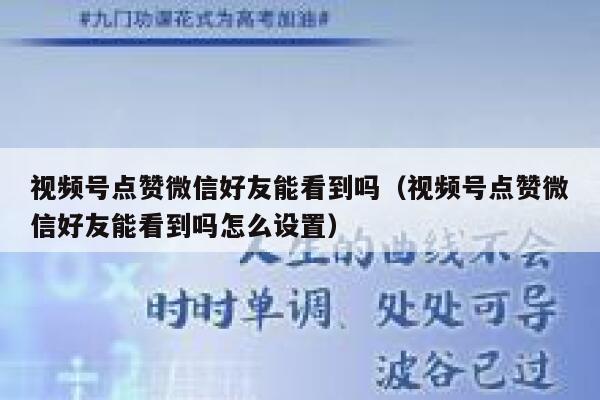 视频号点赞微信好友能看到吗(视频号点赞微信好友能看到吗怎么设置) 第1张 视频号点赞微信好友能看到吗(视频号点赞微信好友能看到吗怎么设置) 第1张