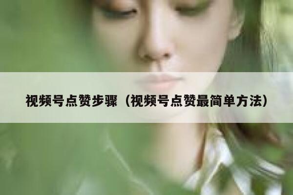 视频号点赞步骤(视频号点赞最简单方法) 第1张 视频号点赞步骤(视频号点赞最简单方法) 第1张