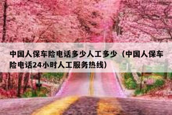 中国人保车险电话多少人工多少（中国人保车险电话24小时人工服务热线） 第1张