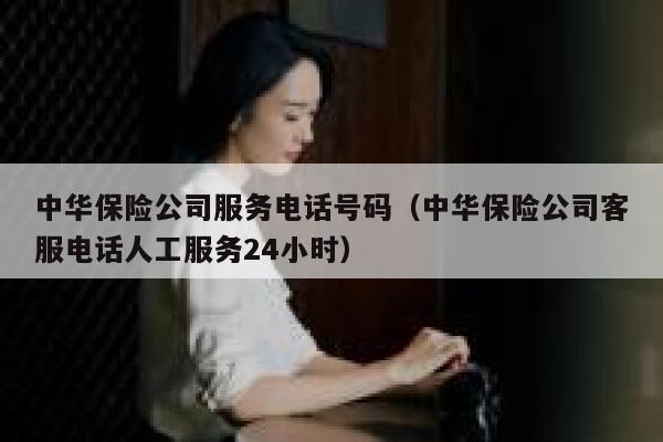 中华保险公司服务电话号码(中华保险公司客服电话人工服务24小时) 第1张 中华保险公司服务电话号码(中华保险公司客服电话人工服务24小时) 第1张