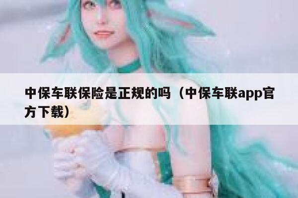 中保车联保险是正规的吗(中保车联app官方下载) 第1张 中保车联保险是正规的吗(中保车联app官方下载) 第1张