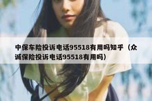 中保车险投诉电话95518有用吗知乎（众诚保险投诉电话95518有用吗） 第1张