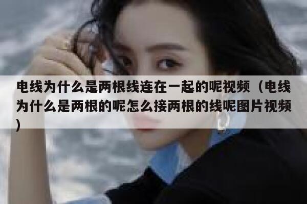 电线为什么是两根线连在一起的呢视频（电线为什么是两根的呢怎么接两根的线呢图片视频） 第1张