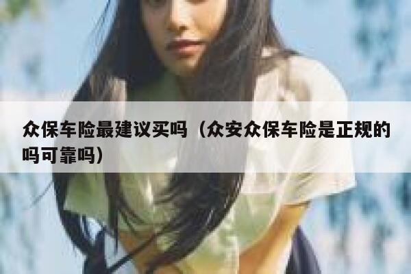 众保车险最建议买吗（众安众保车险是正规的吗可靠吗） 第1张