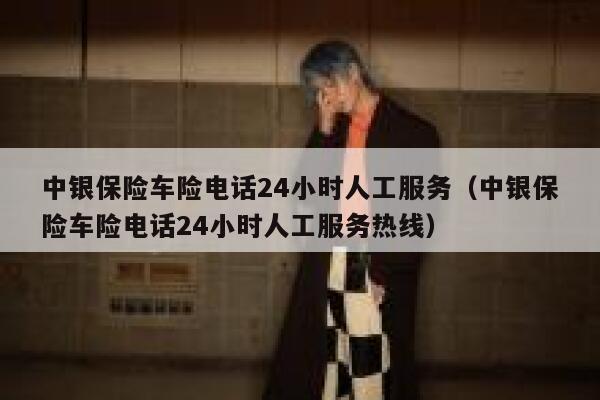 中银保险车险电话24小时人工服务(中银保险车险电话24小时人工服务热线) 第1张 中银保险车险电话24小时人工服务(中银保险车险电话24小时人工服务热线) 第1张